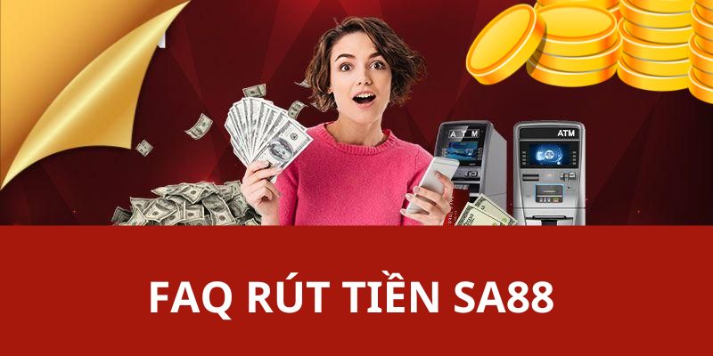 FAQ SA88 trả lời thắc mắc đến từ quý hội viên về rút tiền Sa88